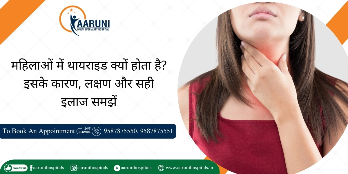महिलाओं में थायराइड क्यों होता है? इसके कारण, लक्षण और सही इलाज समझें